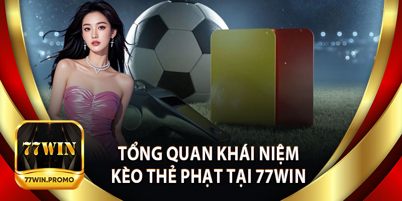 Tổng Quan Khái Niệm Kèo Thẻ Phạt Tại 77Win