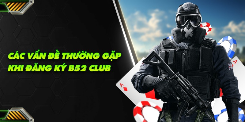 Các vấn đề thường gặp khi đăng ký B52 Club